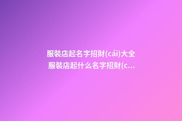 服裝店起名字招財(cái)大全 服裝店起什么名字招財(cái)